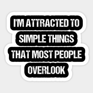 I'm Attracted To Simple Things That Most People Overlook Sticker